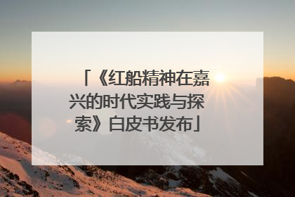 《红船精神在嘉兴的时代实践与探索》白皮书发布