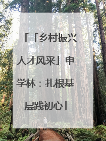 「乡村振兴人才风采」申学林：扎根基层践初心