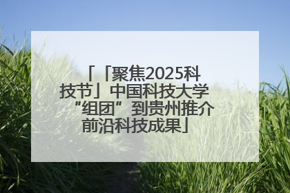 「聚焦2025科技节」中国科技大学“组团”到贵州推介前沿科技成果