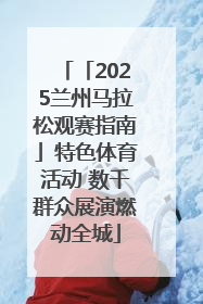 「2025兰州马拉松观赛指南」特色体育活动 数千群众展演燃动全城
