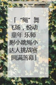 “绳”舞飞扬，悦动童年 乐师附小跳绳小达人挑战赛圆满落幕