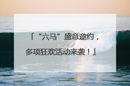 “六马”盛意邀约，多项狂欢活动来袭！