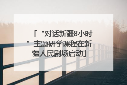 “对话新疆8小时”主题研学课程在新疆人民剧场启动