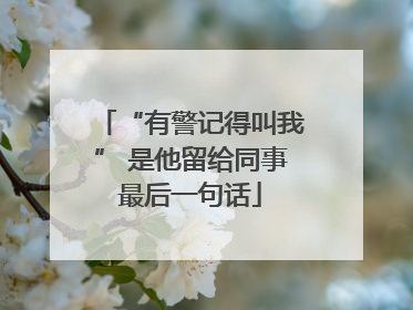 “有警记得叫我” 是他留给同事最后一句话