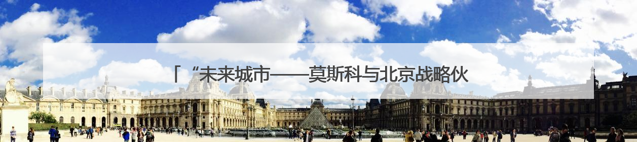 “未来城市——莫斯科与北京战略伙伴关系的协同作用”会议在北京举行