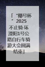 “椰号杯”2025不止骑·环溧阳1号公路自行车骑游大会圆满结束