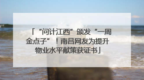 “问计江西”颁发“一周金点子”！南昌网友为提升物业水平献策获证书