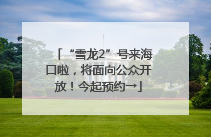 “雪龙2”号来海口啦，将面向公众开放！今起预约→