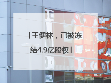 王健林，已被冻结4.9亿股权