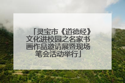 灵宝市《道德经》文化进校园之名家书画作品邀请展暨现场笔会活动举行