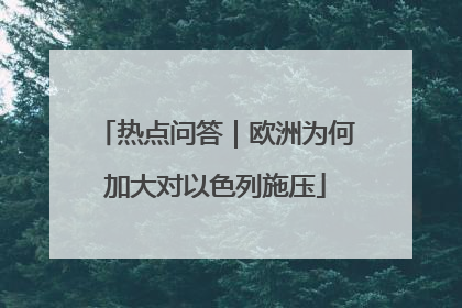 热点问答｜欧洲为何加大对以色列施压