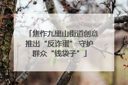 焦作九里山街道创意推出“反诈蛋” 守护群众“钱袋子”