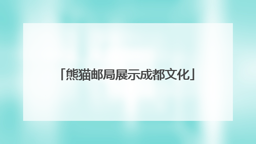 熊猫邮局展示成都文化