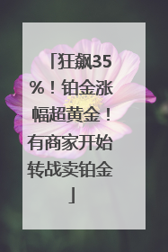 狂飙35%！铂金涨幅超黄金！有商家开始转战卖铂金