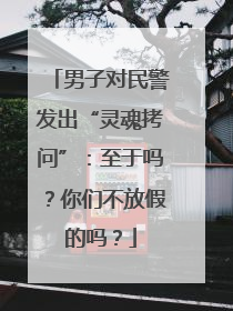 男子对民警发出“灵魂拷问”：至于吗？你们不放假的吗？