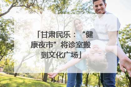甘肃民乐：“健康夜市”将诊室搬到文化广场