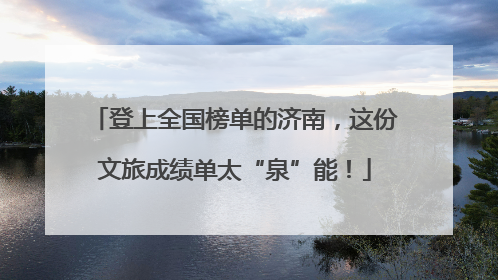 登上全国榜单的济南，这份文旅成绩单太“泉”能！