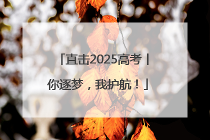 直击2025高考丨你逐梦，我护航！