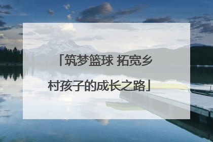 筑梦篮球 拓宽乡村孩子的成长之路