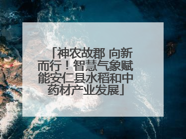 神农故郡 向新而行！智慧气象赋能安仁县水稻和中药材产业发展