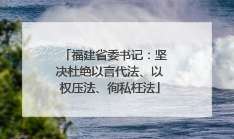 福建省委书记：坚决杜绝以言代法、以权压法、徇私枉法