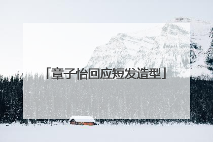 章子怡回应短发造型