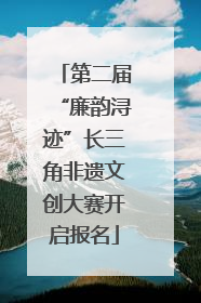 第二届“廉韵浔迹”长三角非遗文创大赛开启报名
