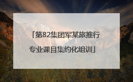 第82集团军某旅推行专业课目集约化组训