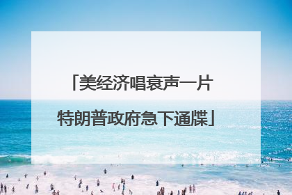 美经济唱衰声一片 特朗普政府急下通牒