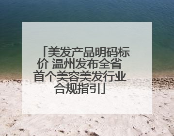 美发产品明码标价 温州发布全省首个美容美发行业合规指引