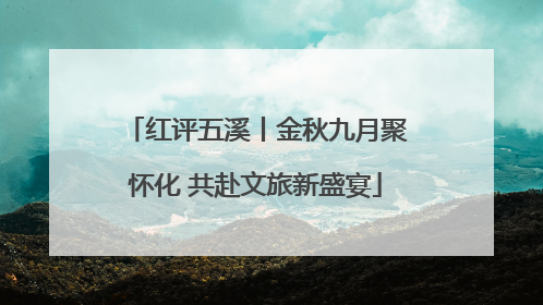 红评五溪丨金秋九月聚怀化 共赴文旅新盛宴