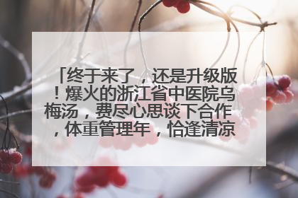 终于来了，还是升级版！爆火的浙江省中医院乌梅汤，费尽心思谈下合作，体重管理年，恰逢清凉解暑时，冲！