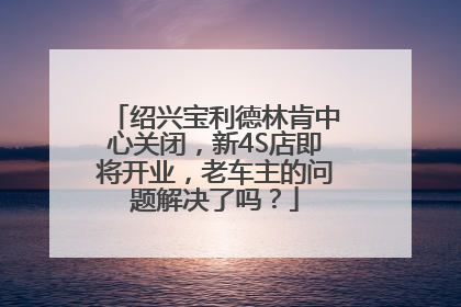 绍兴宝利德林肯中心关闭，新4S店即将开业，老车主的问题解决了吗？