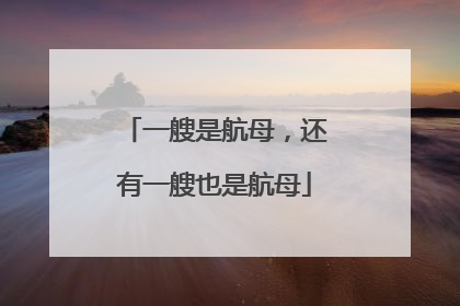 一艘是航母，还有一艘也是航母
