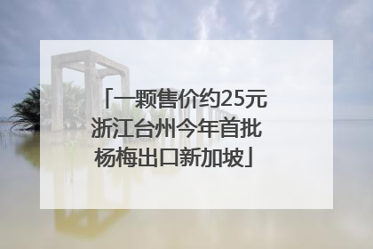 一颗售价约25元 浙江台州今年首批杨梅出口新加坡