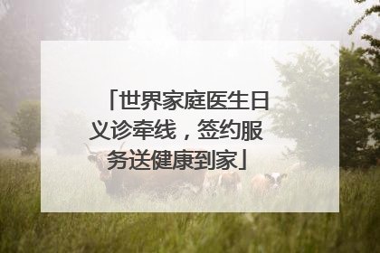 世界家庭医生日义诊牵线，签约服务送健康到家