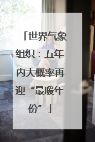 世界气象组织：五年内大概率再迎“最暖年份”