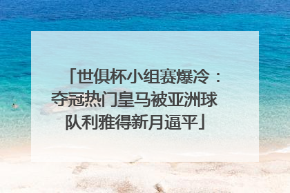 世俱杯小组赛爆冷：夺冠热门皇马被亚洲球队利雅得新月逼平