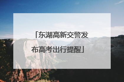 东湖高新交警发布高考出行提醒