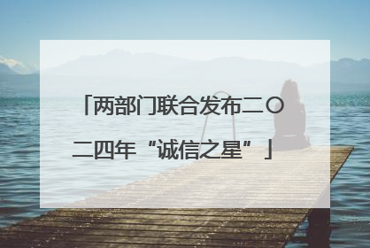 两部门联合发布二〇二四年“诚信之星”