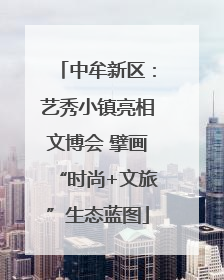 中牟新区：艺秀小镇亮相文博会 擘画“时尚+文旅”生态蓝图