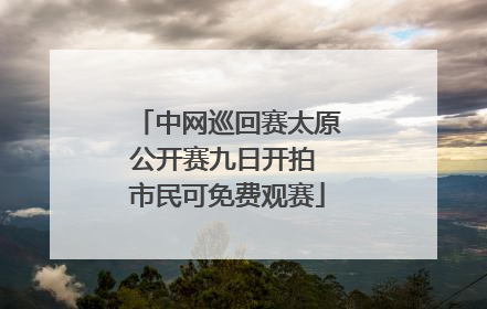 中网巡回赛太原公开赛九日开拍 市民可免费观赛