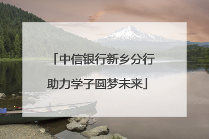 中信银行新乡分行助力学子圆梦未来