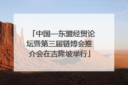 中国—东盟经贸论坛暨第三届链博会推介会在吉隆坡举行