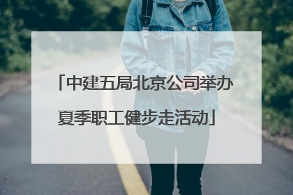 中建五局北京公司举办夏季职工健步走活动