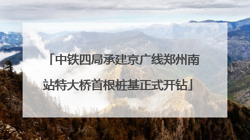中铁四局承建京广线郑州南站特大桥首根桩基正式开钻