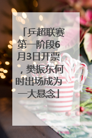 乒超联赛第一阶段6月3日开票，樊振东何时出场成为一大悬念