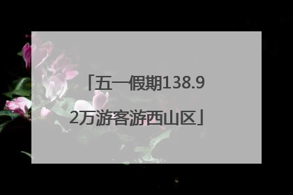 五一假期138.92万游客游西山区