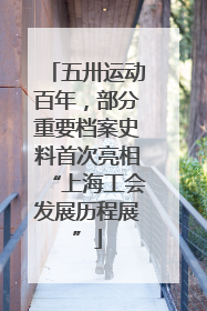 五卅运动百年，部分重要档案史料首次亮相“上海工会发展历程展”