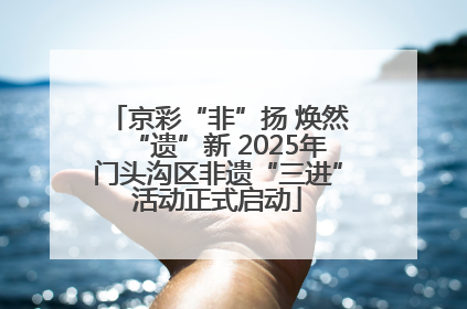 京彩“非”扬 焕然“遗”新 2025年门头沟区非遗“三进”活动正式启动